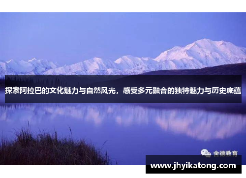 探索阿拉巴的文化魅力与自然风光，感受多元融合的独特魅力与历史底蕴