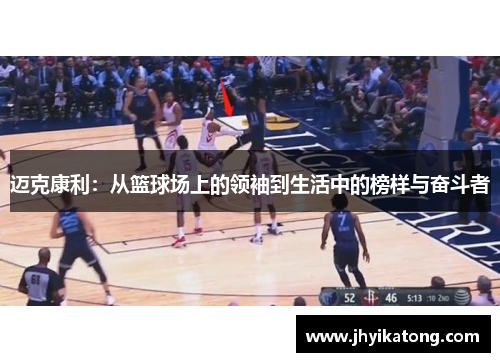 迈克康利：从篮球场上的领袖到生活中的榜样与奋斗者